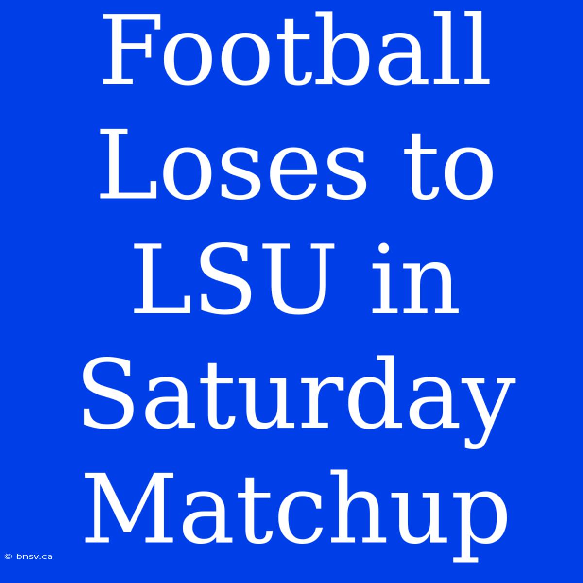 Football Loses To LSU In Saturday Matchup