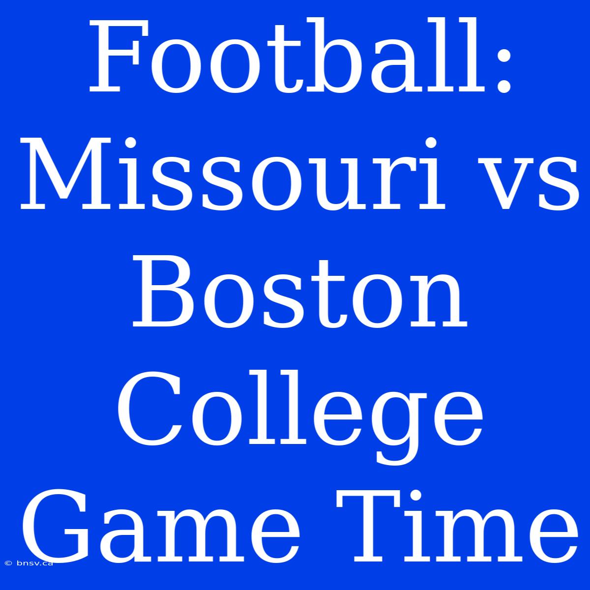 Football: Missouri Vs Boston College Game Time