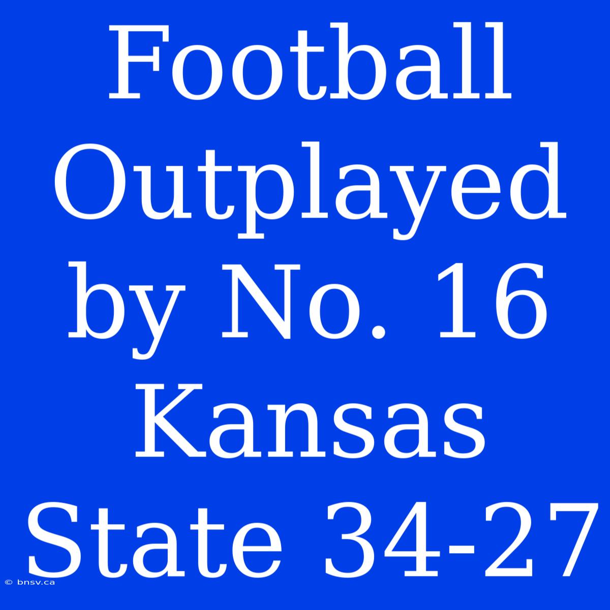 Football Outplayed By No. 16 Kansas State 34-27