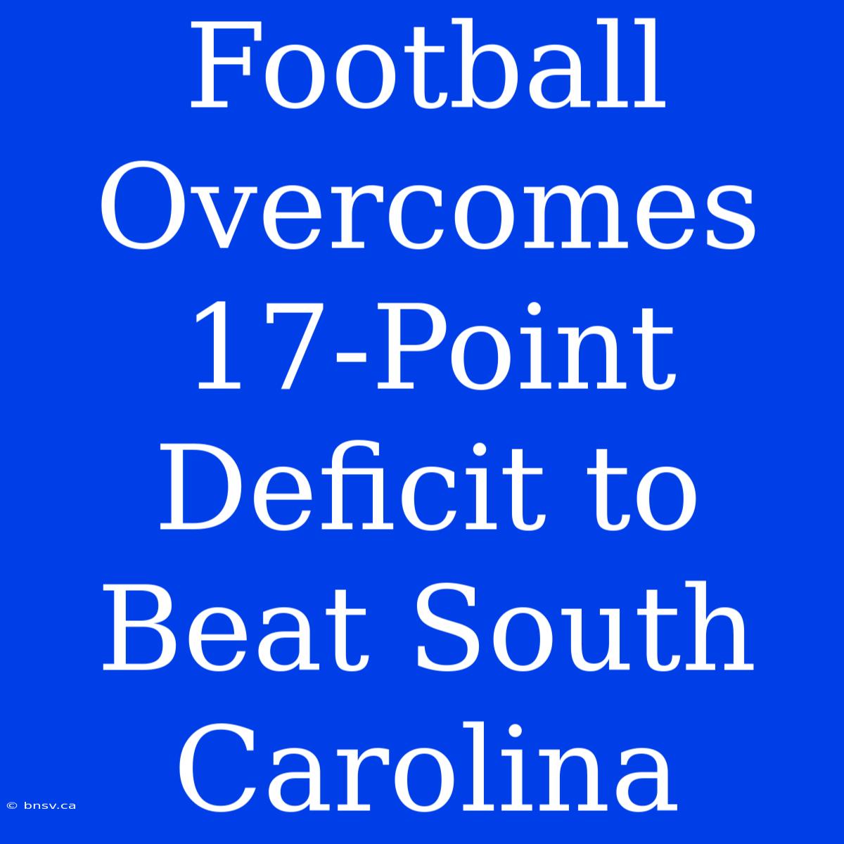 Football Overcomes 17-Point Deficit To Beat South Carolina