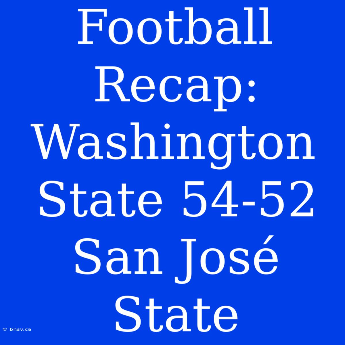 Football Recap: Washington State 54-52 San José State