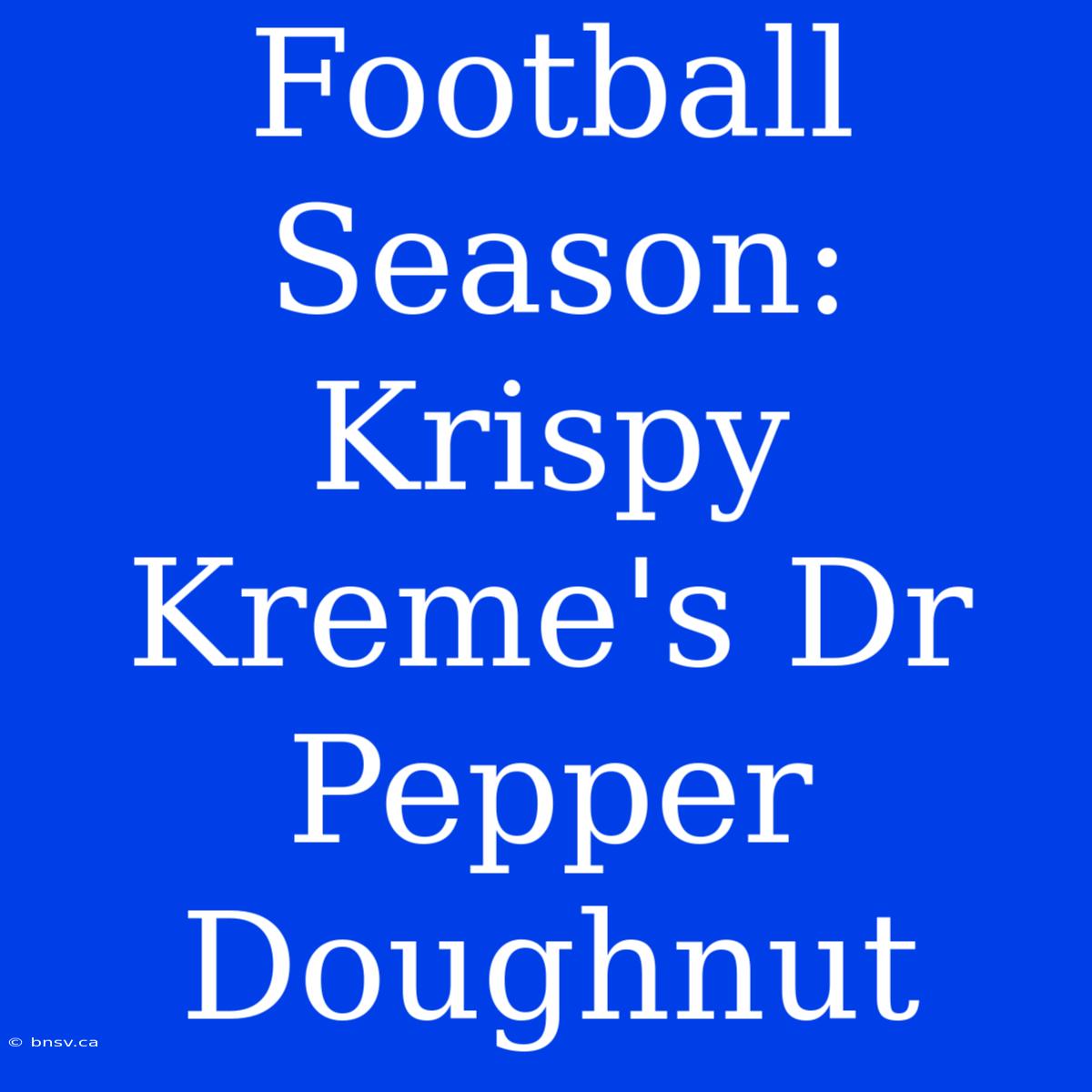 Football Season: Krispy Kreme's Dr Pepper Doughnut