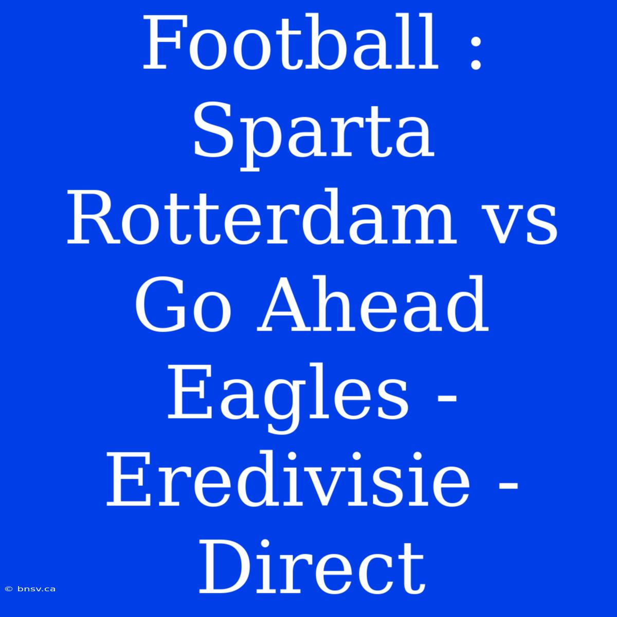 Football : Sparta Rotterdam Vs Go Ahead Eagles - Eredivisie - Direct