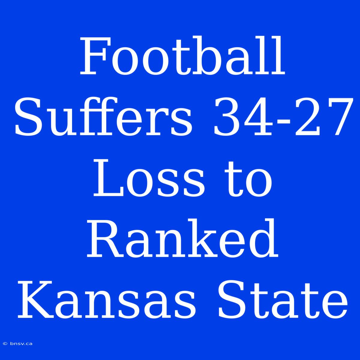 Football Suffers 34-27 Loss To Ranked Kansas State