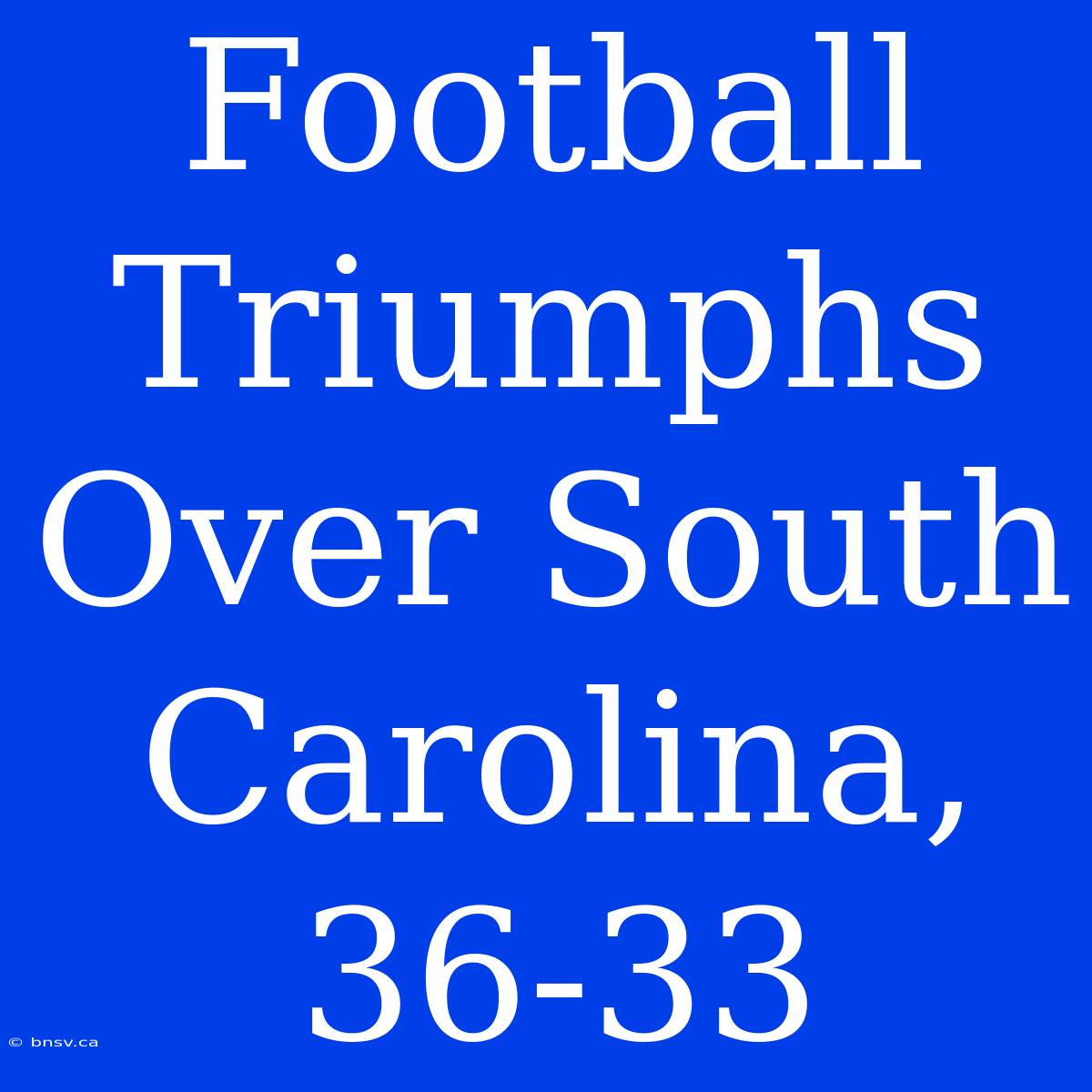 Football Triumphs Over South Carolina, 36-33