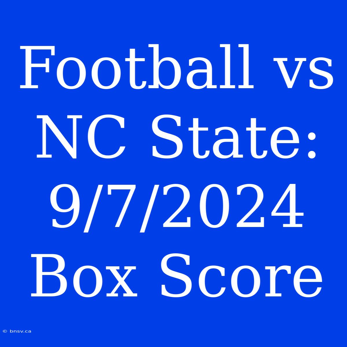 Football Vs NC State: 9/7/2024 Box Score