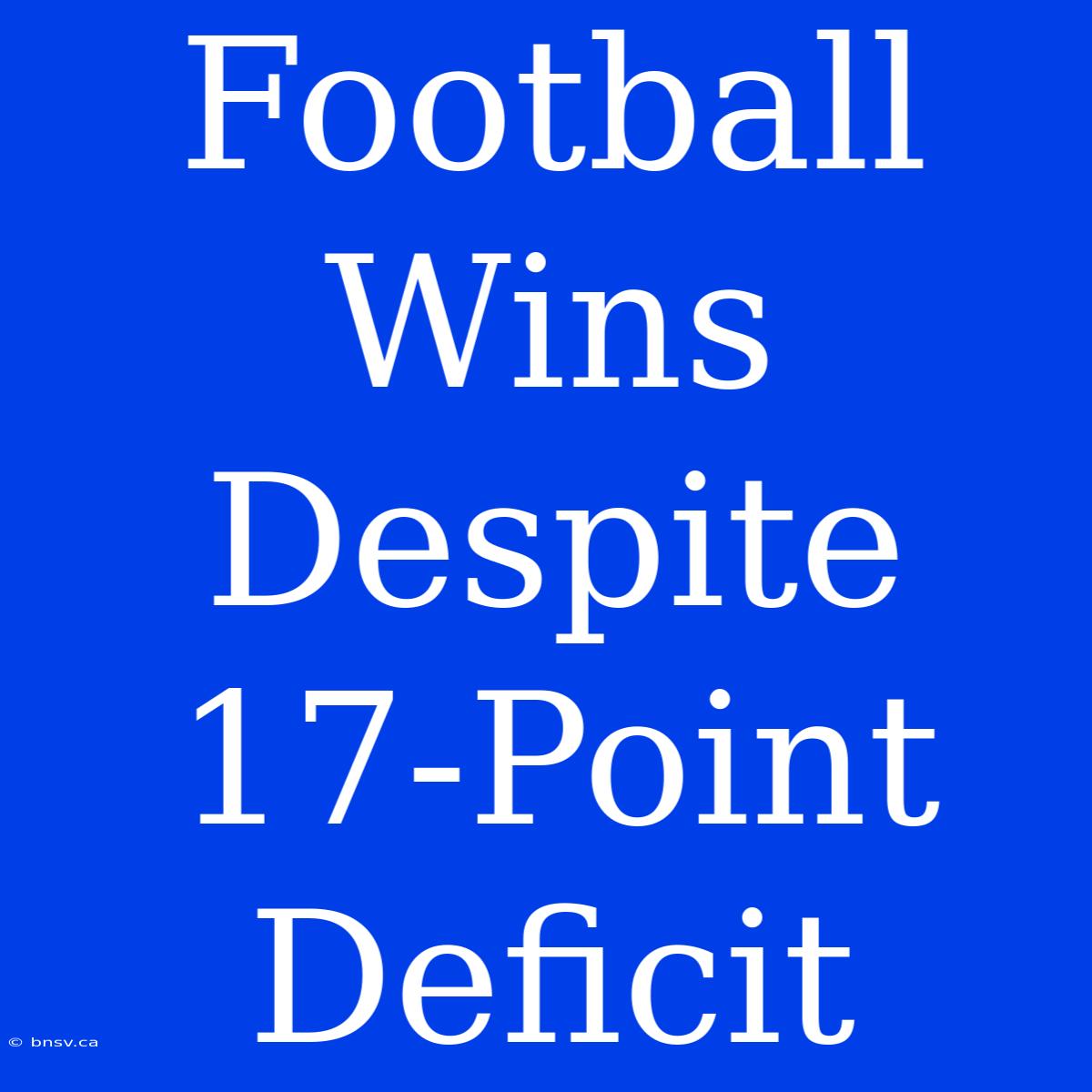 Football Wins Despite 17-Point Deficit