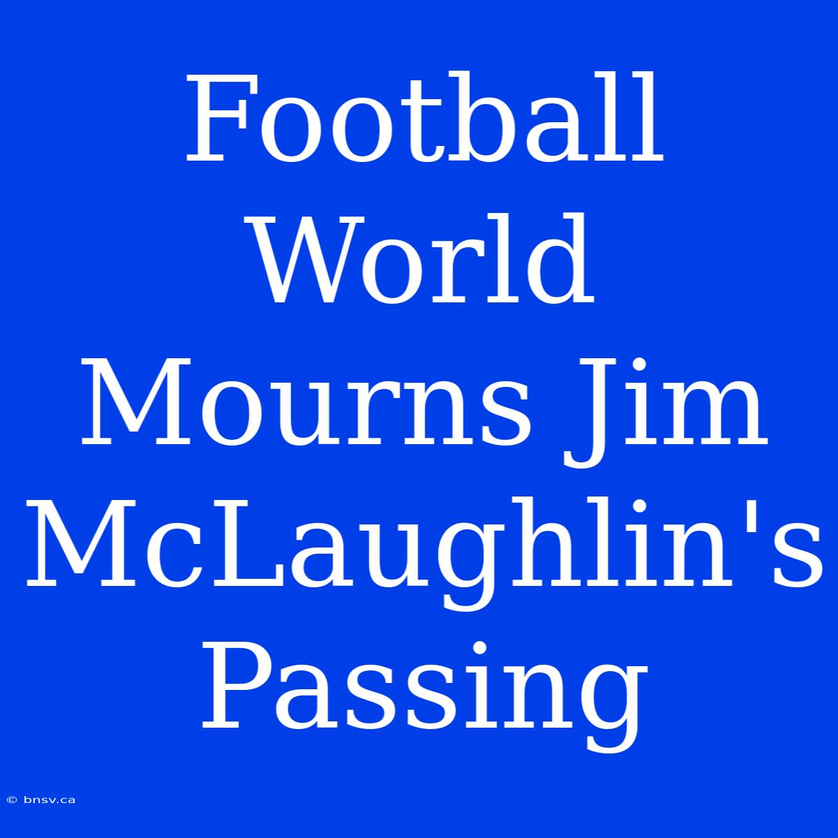 Football World Mourns Jim McLaughlin's Passing