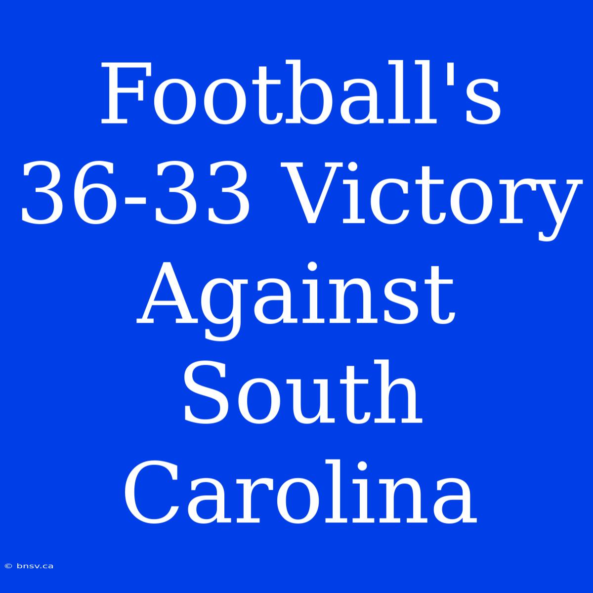 Football's 36-33 Victory Against South Carolina