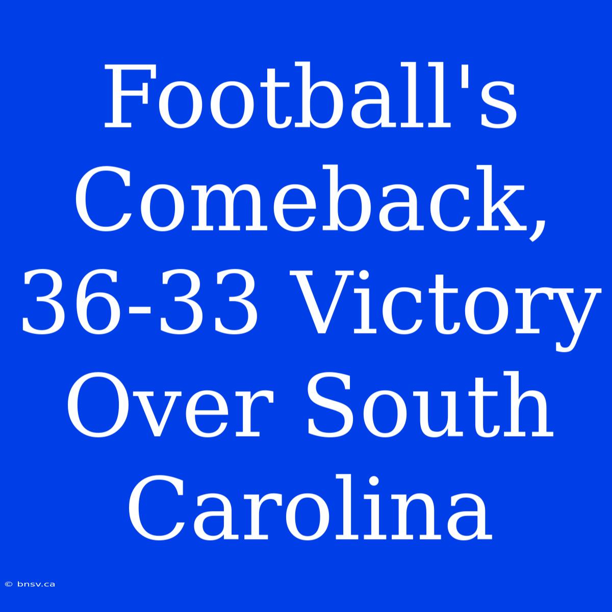 Football's Comeback, 36-33 Victory Over South Carolina