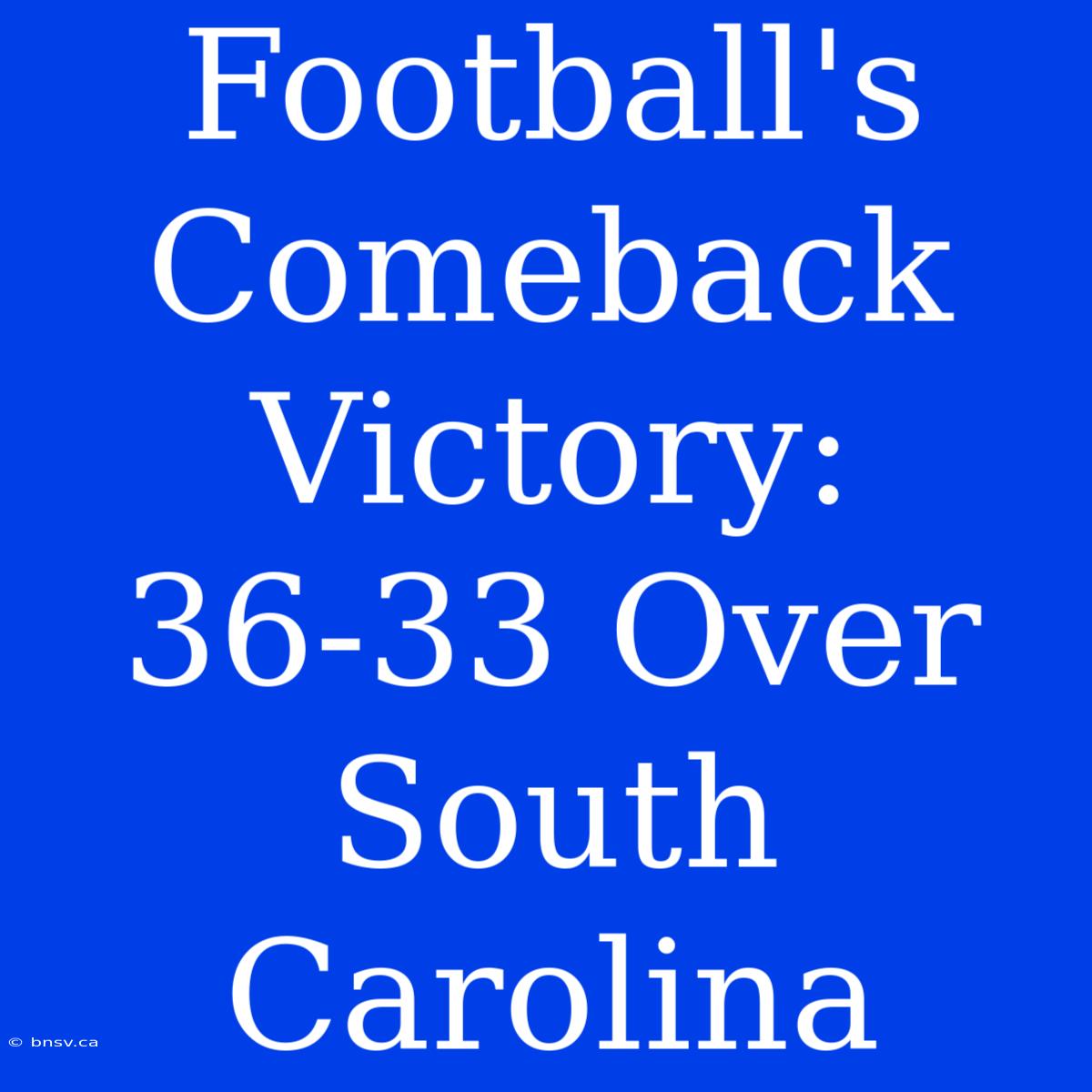 Football's Comeback Victory: 36-33 Over South Carolina