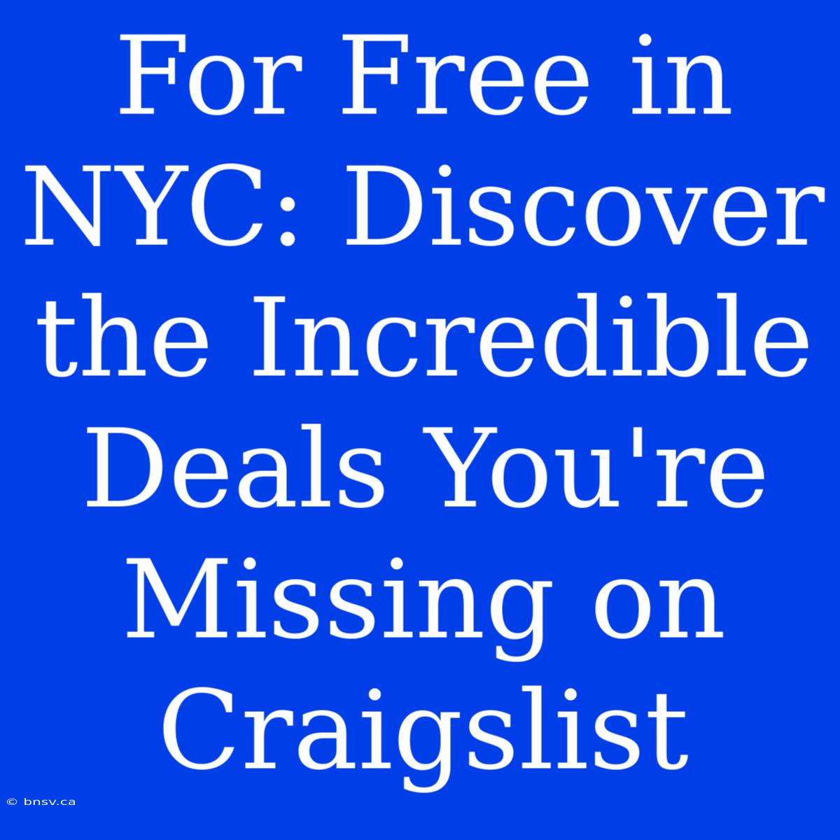 For Free In NYC: Discover The Incredible Deals You're Missing On Craigslist