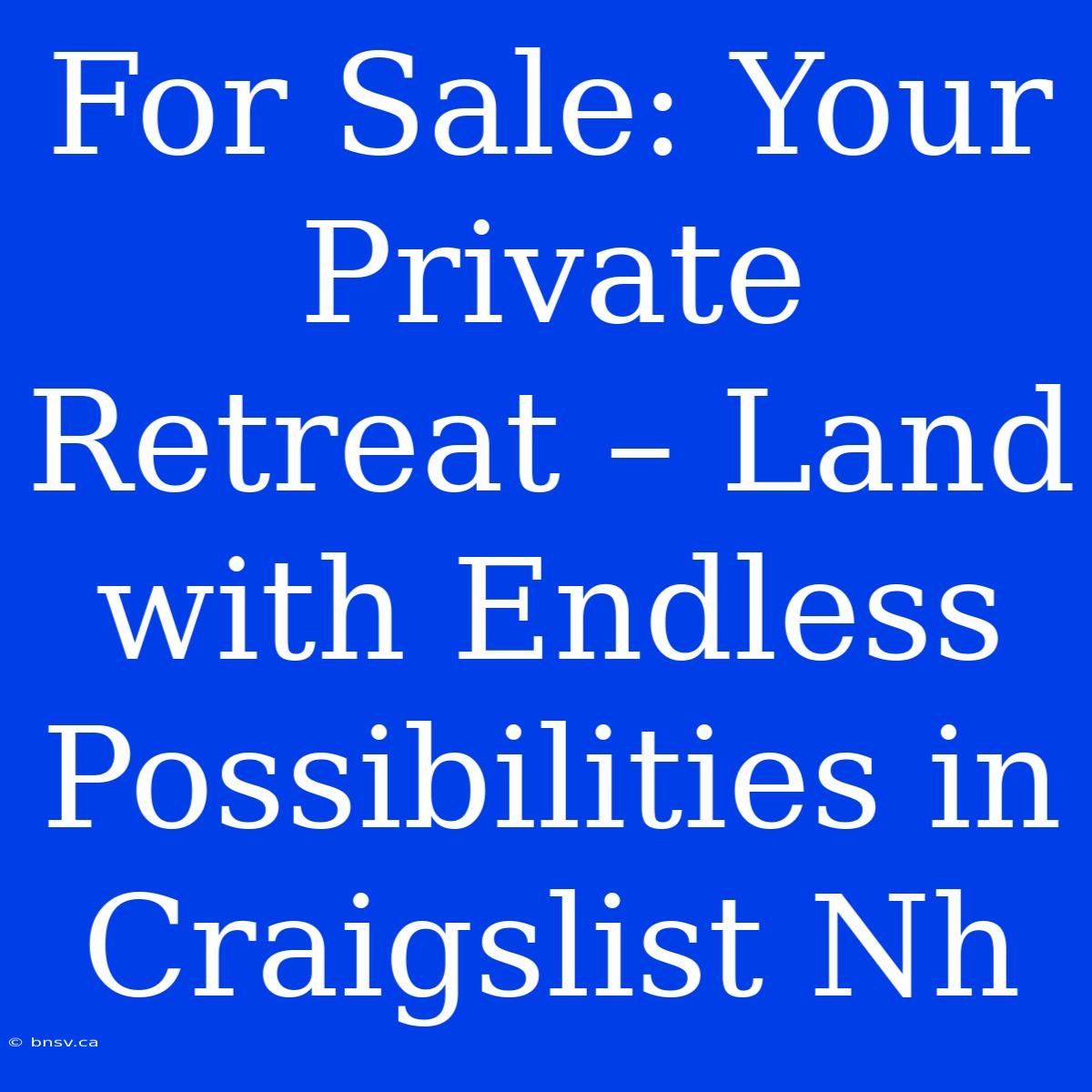 For Sale: Your Private Retreat – Land With Endless Possibilities In Craigslist Nh