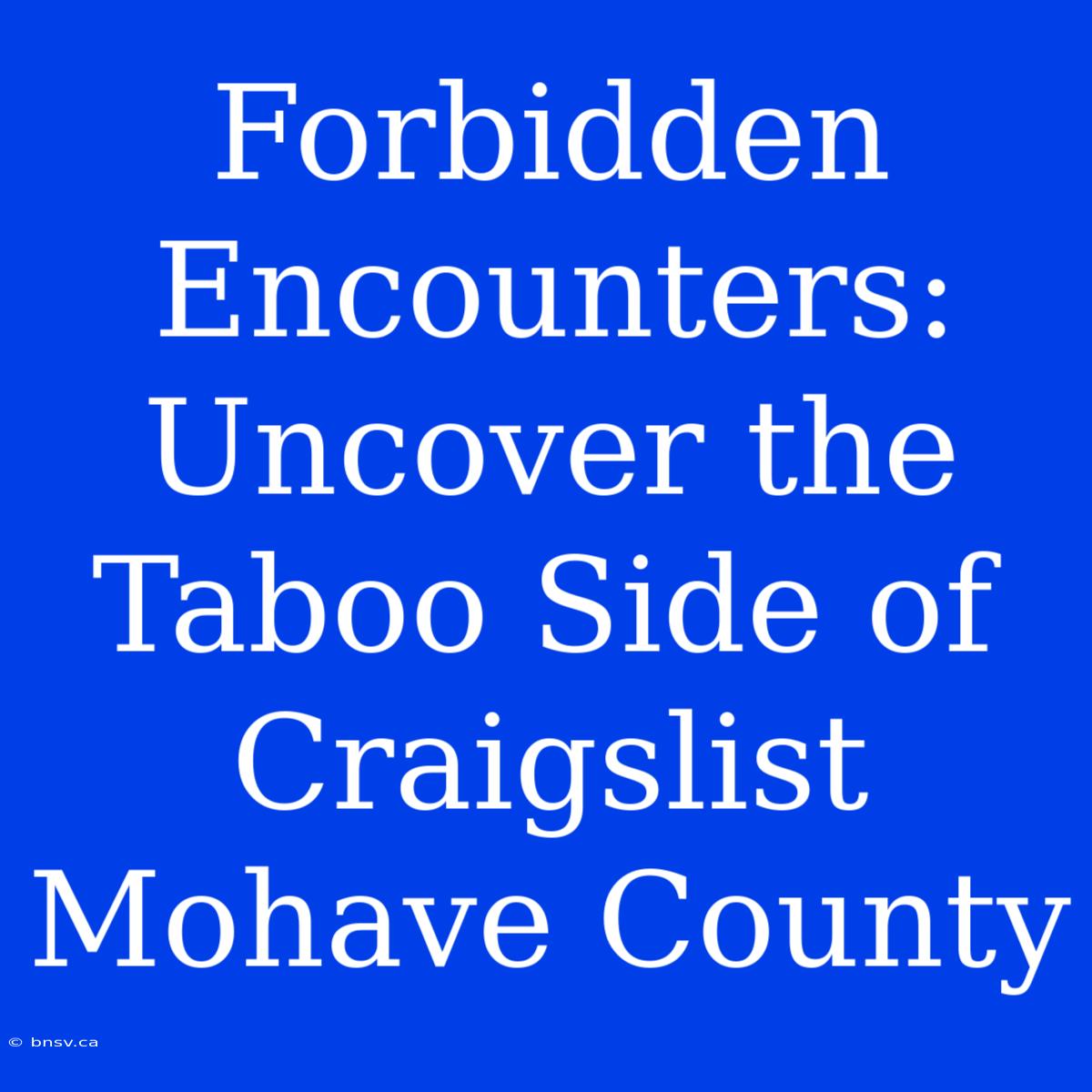 Forbidden Encounters: Uncover The Taboo Side Of Craigslist Mohave County