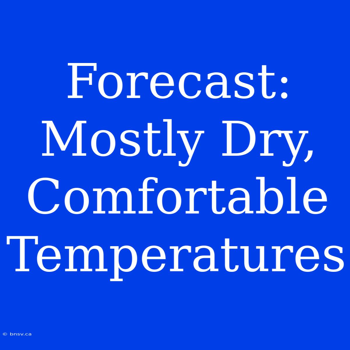 Forecast: Mostly Dry, Comfortable Temperatures