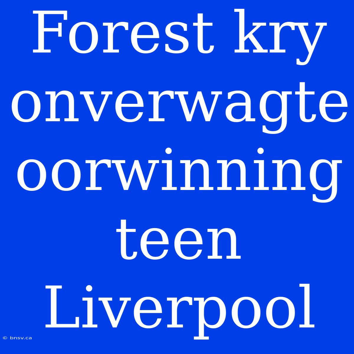 Forest Kry Onverwagte Oorwinning Teen Liverpool