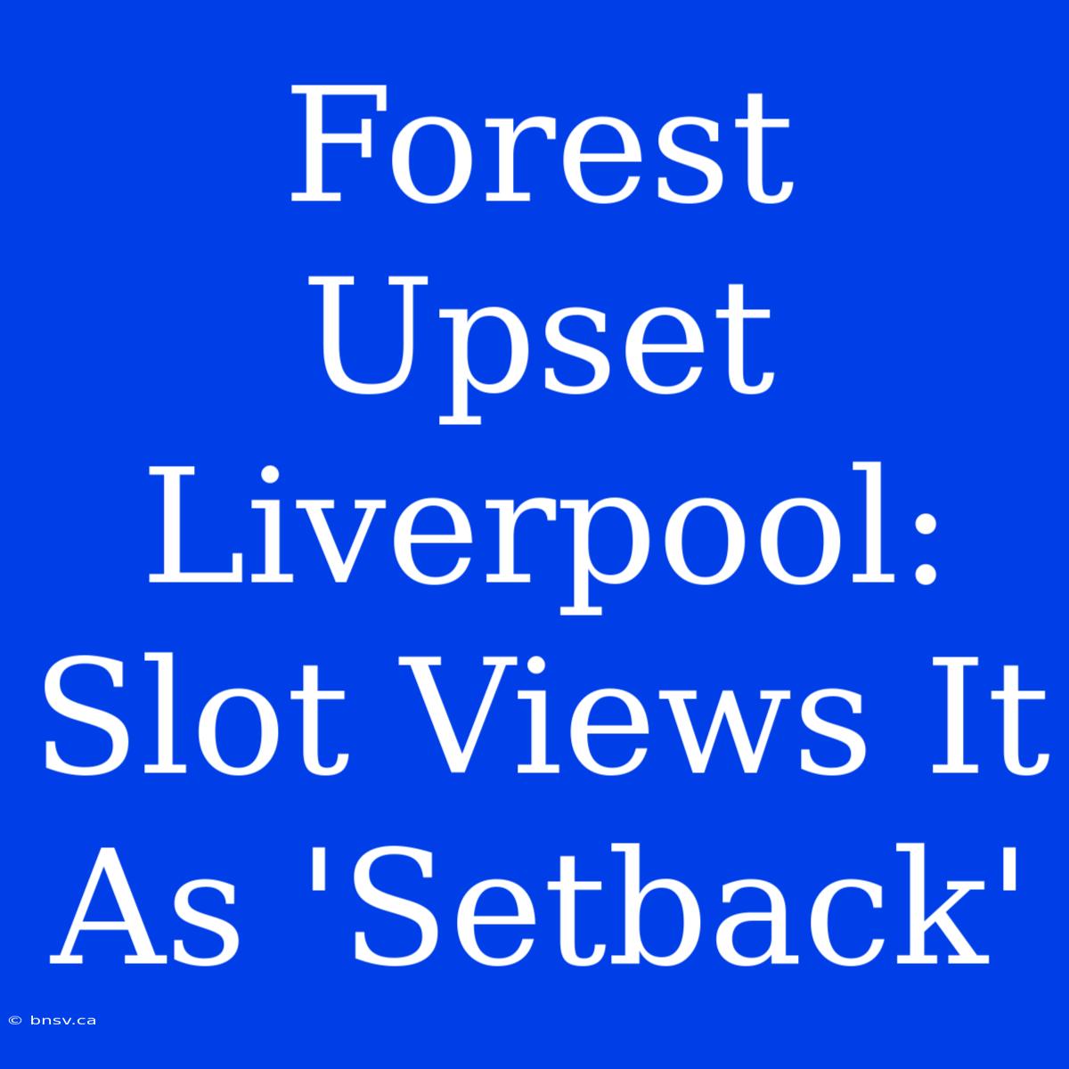 Forest Upset Liverpool: Slot Views It As 'Setback'