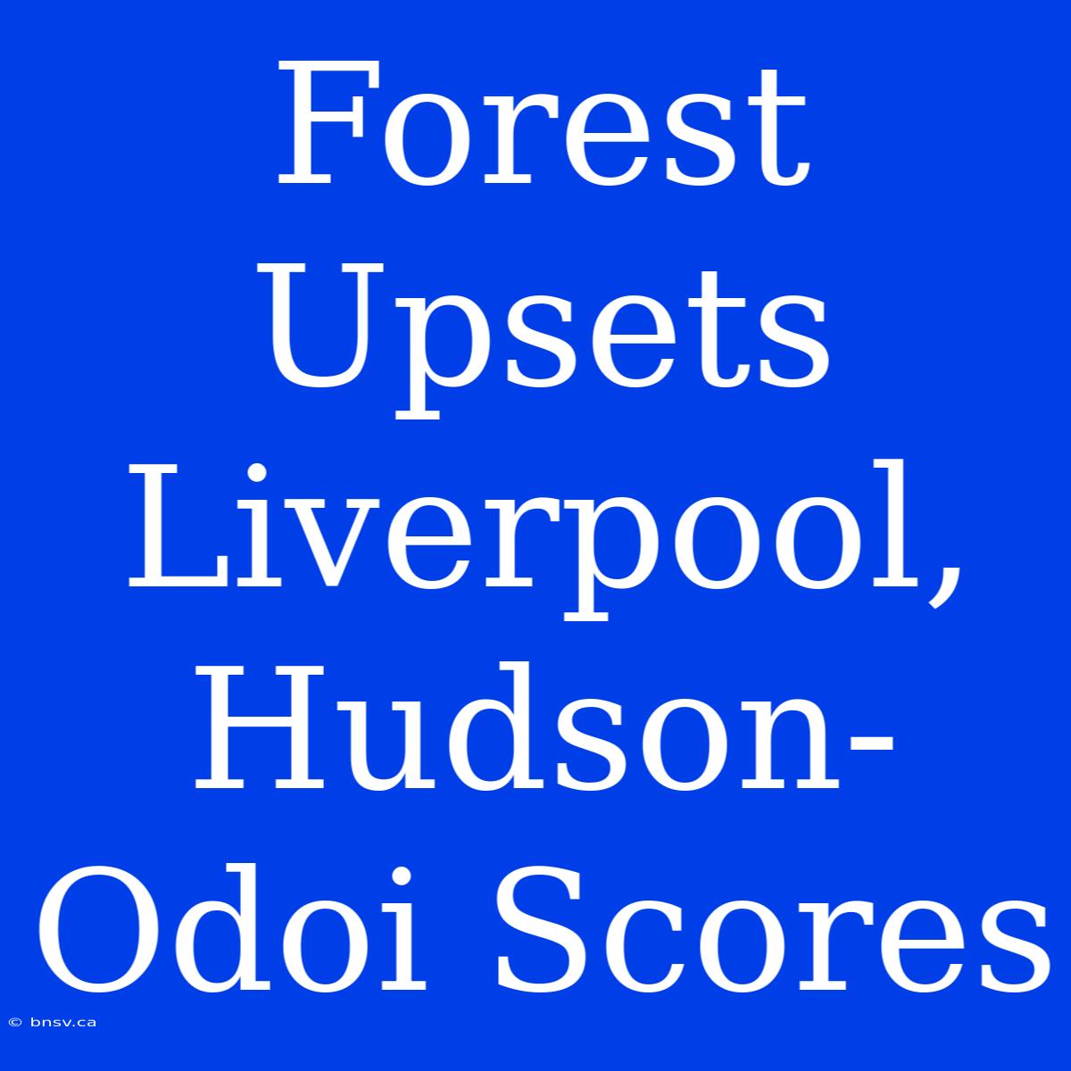 Forest Upsets Liverpool, Hudson-Odoi Scores