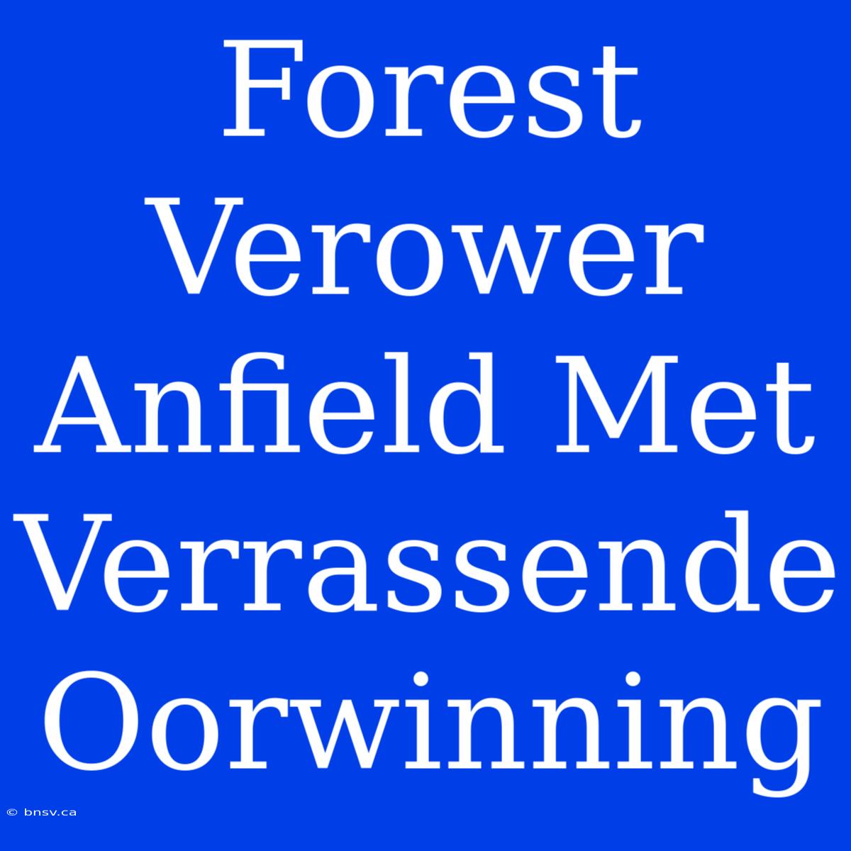 Forest Verower Anfield Met Verrassende Oorwinning