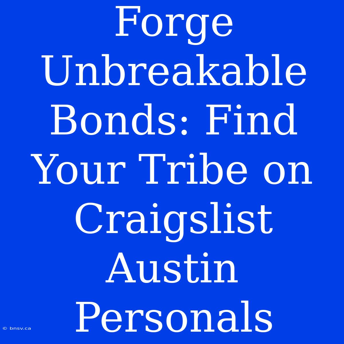 Forge Unbreakable Bonds: Find Your Tribe On Craigslist Austin Personals