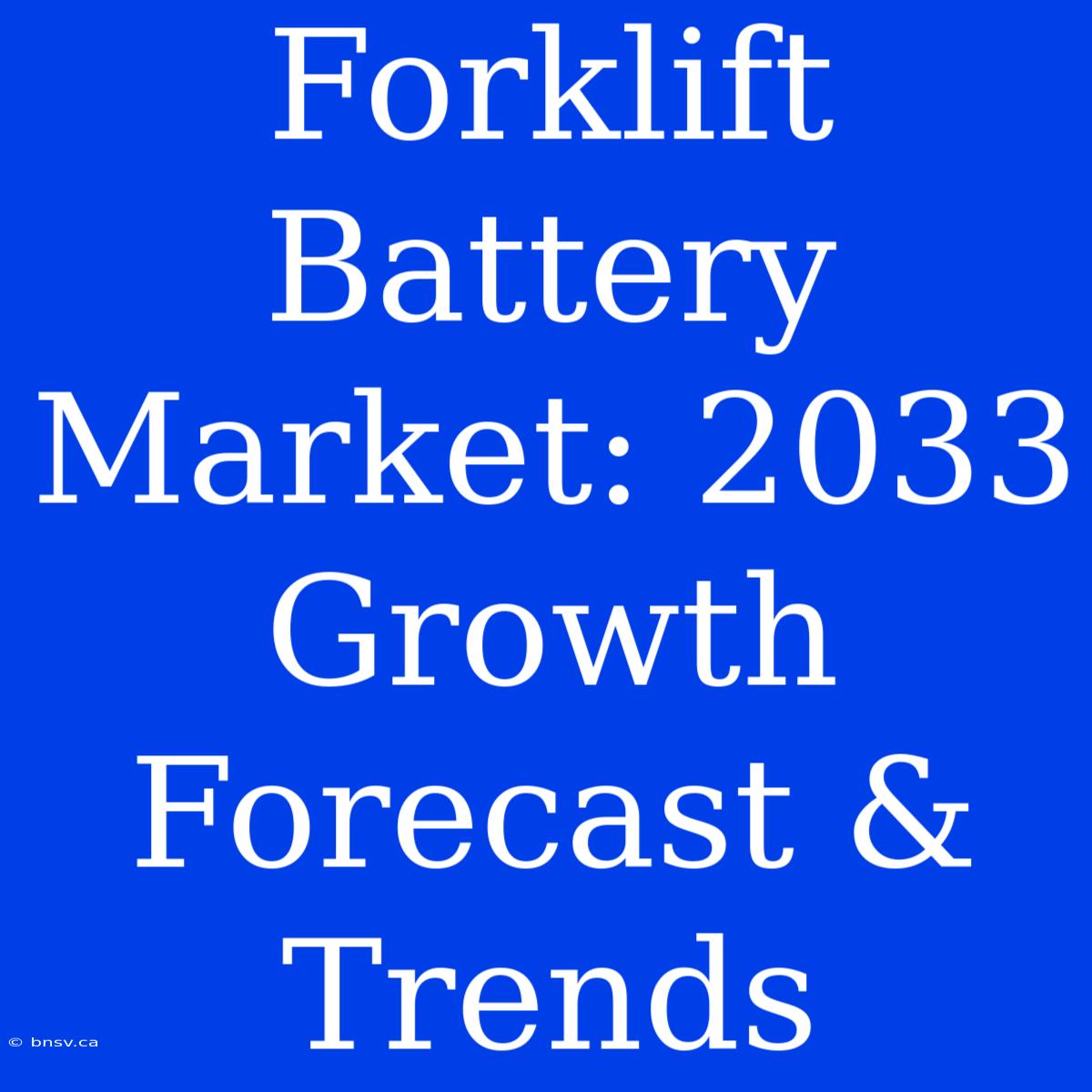 Forklift Battery Market: 2033 Growth Forecast & Trends