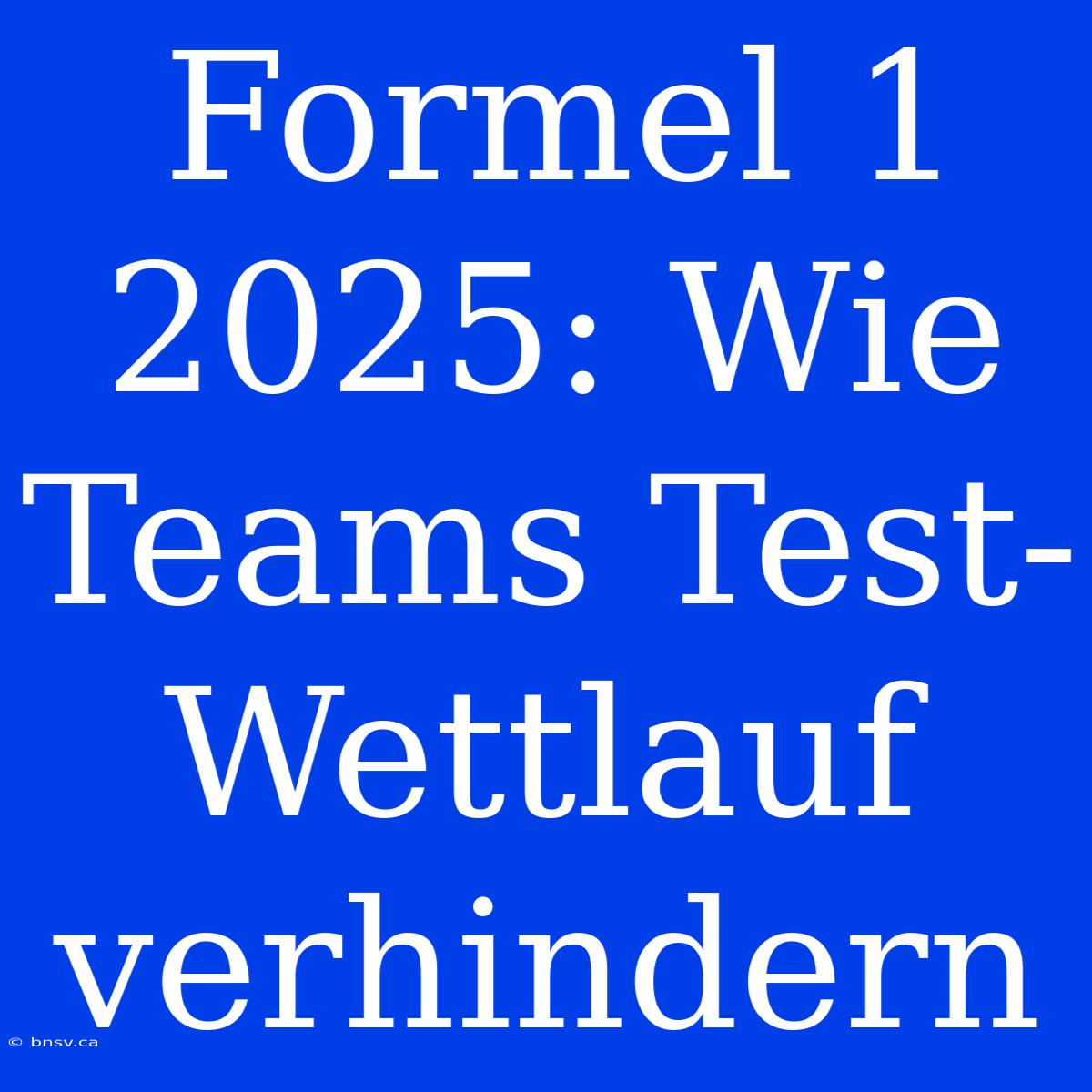 Formel 1 2025: Wie Teams Test-Wettlauf Verhindern