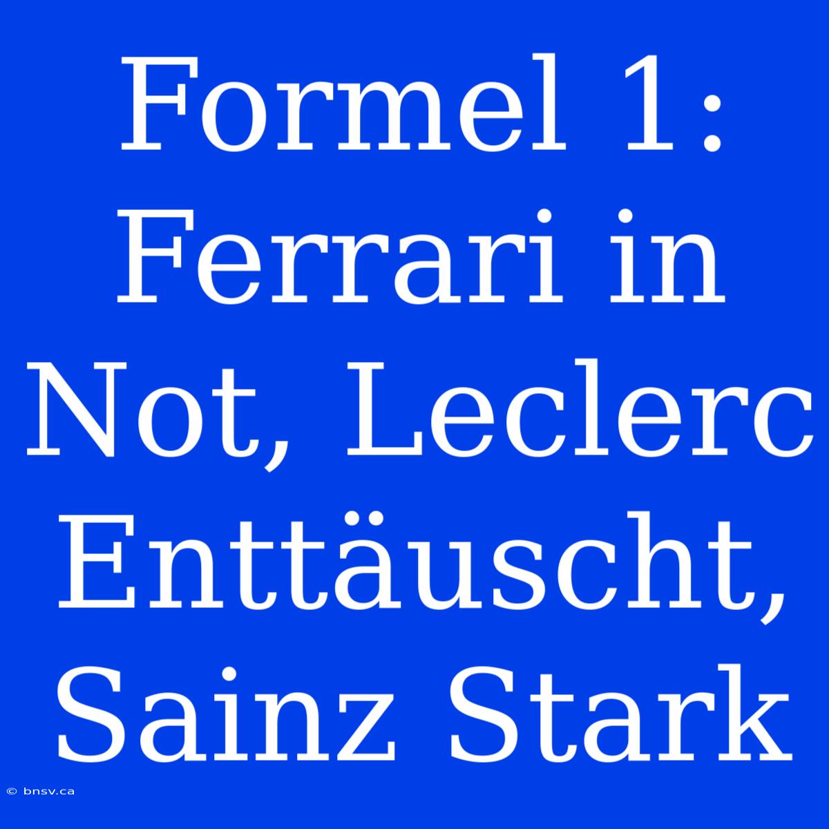 Formel 1: Ferrari In Not, Leclerc Enttäuscht, Sainz Stark