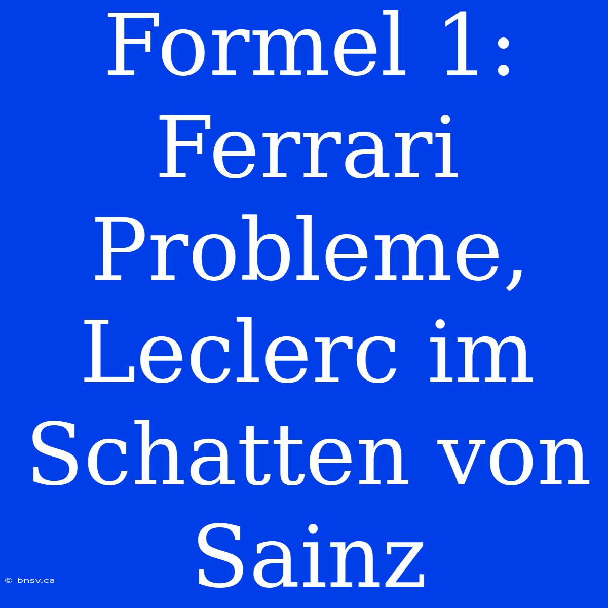 Formel 1: Ferrari Probleme, Leclerc Im Schatten Von Sainz