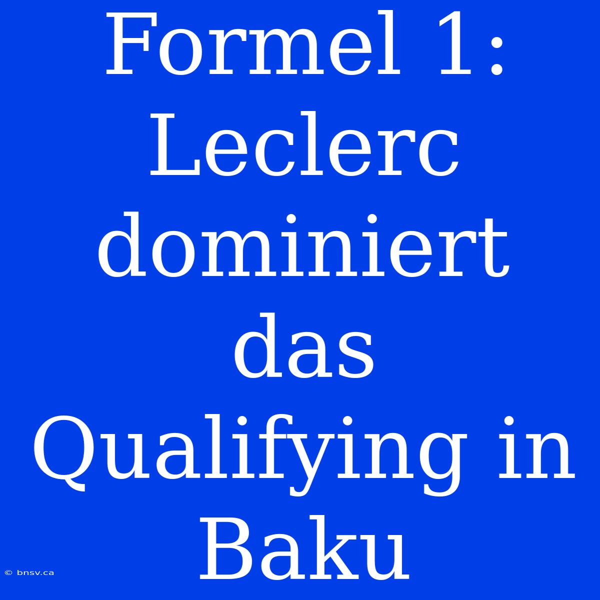 Formel 1: Leclerc Dominiert Das Qualifying In Baku