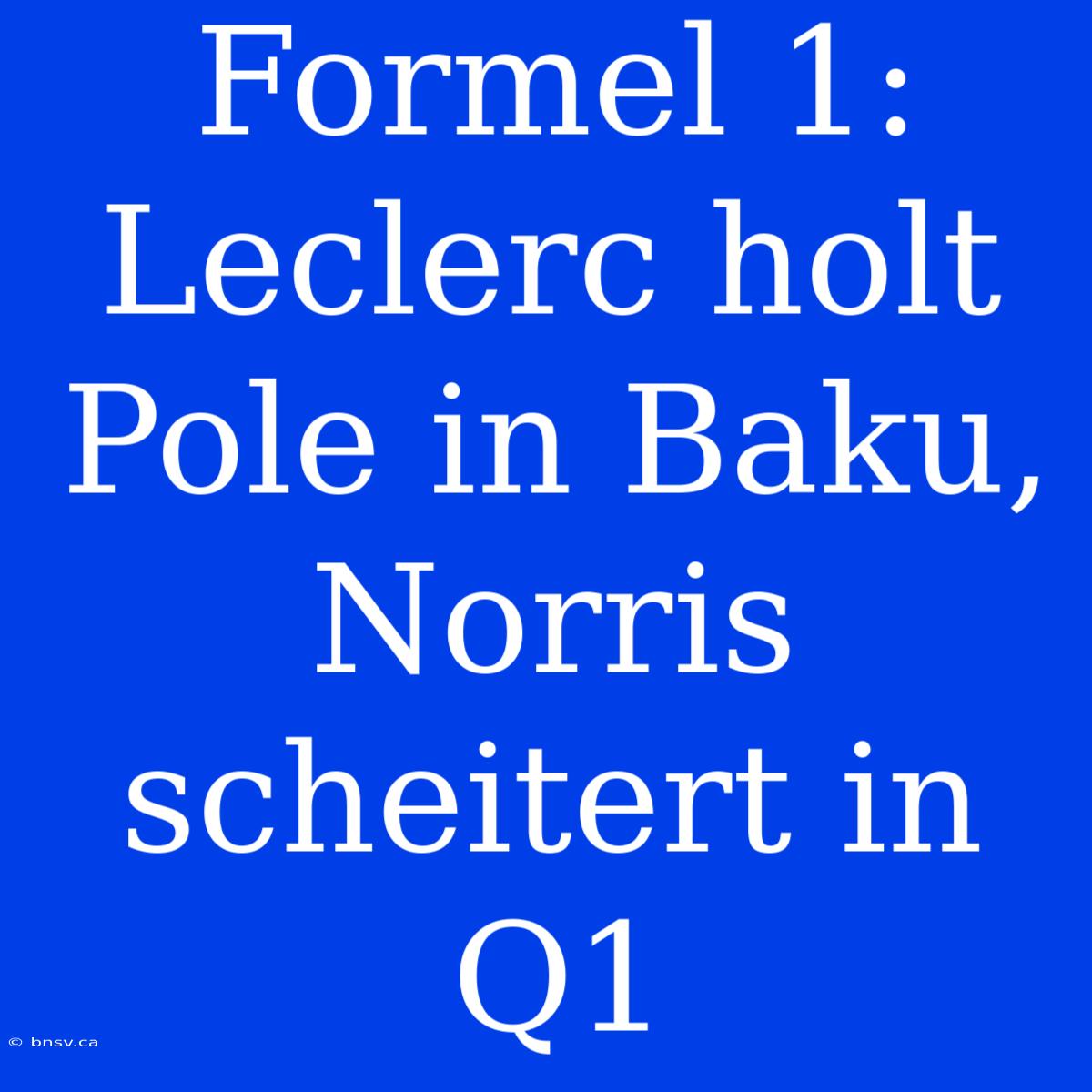 Formel 1: Leclerc Holt Pole In Baku, Norris Scheitert In Q1