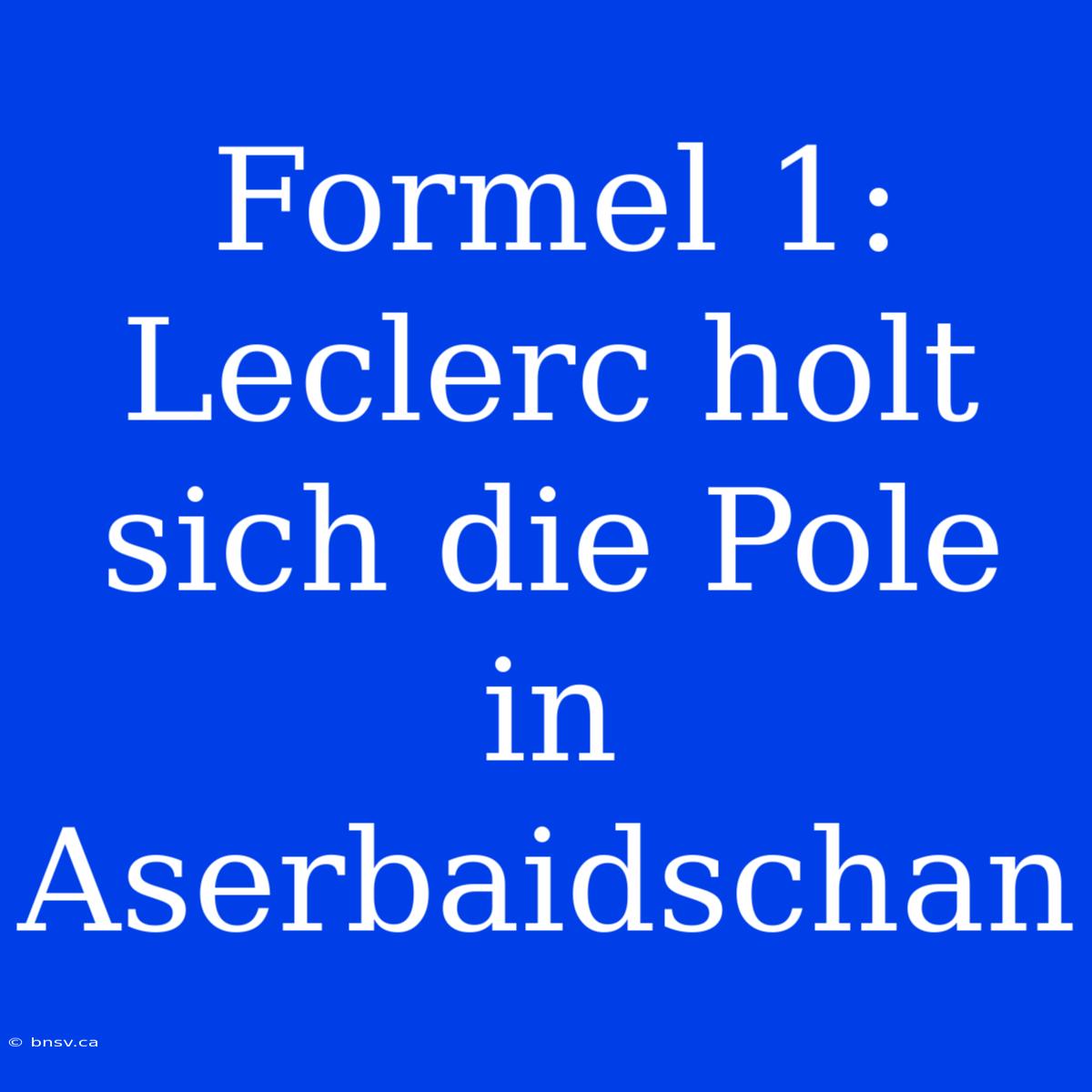 Formel 1: Leclerc Holt Sich Die Pole In Aserbaidschan