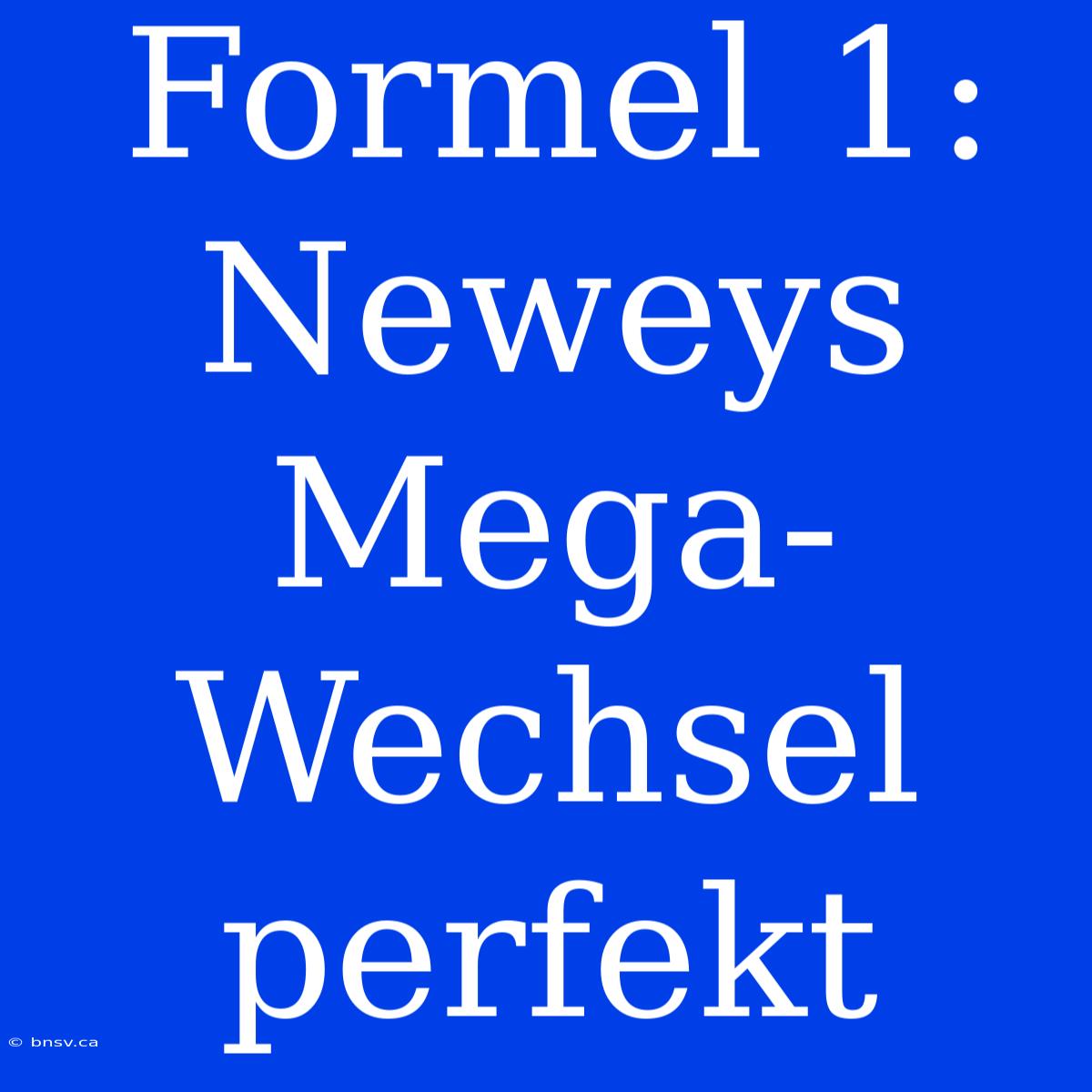 Formel 1: Neweys Mega-Wechsel Perfekt