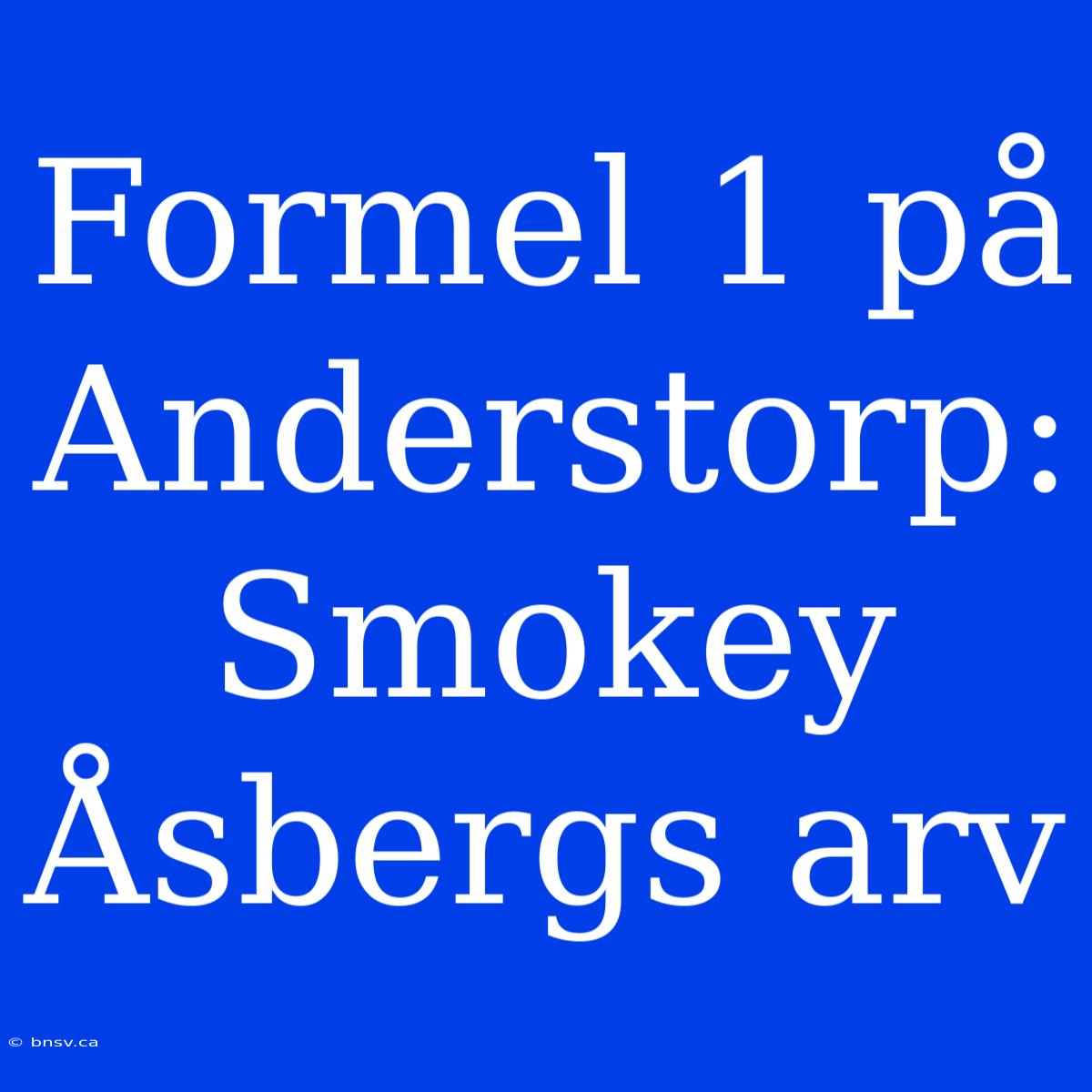 Formel 1 På Anderstorp: Smokey Åsbergs Arv