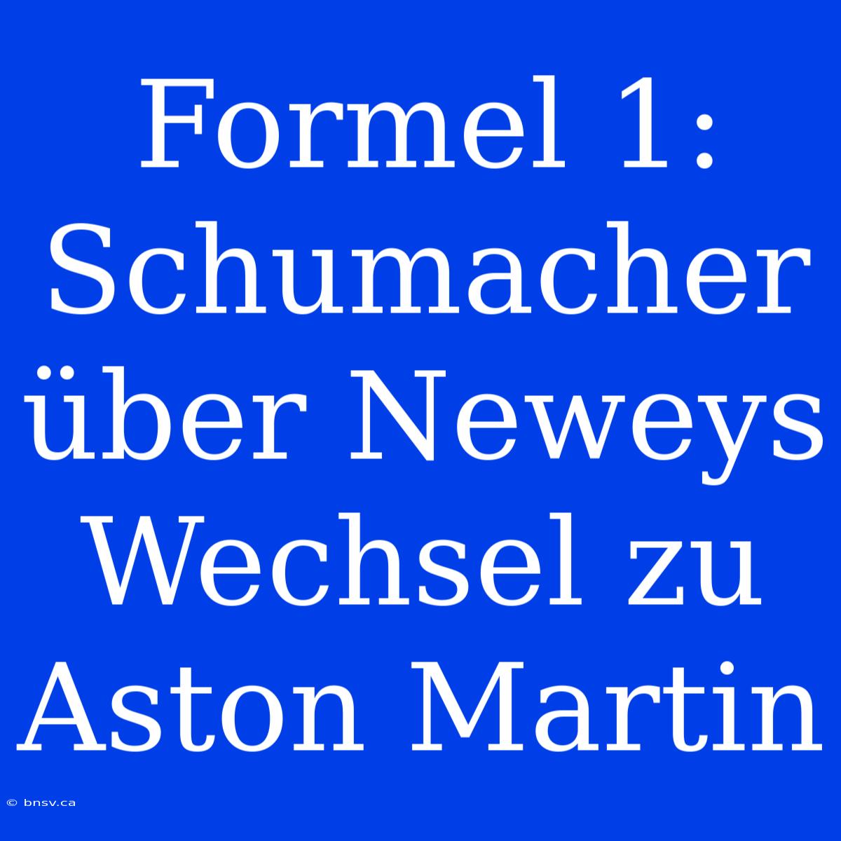 Formel 1: Schumacher Über Neweys Wechsel Zu Aston Martin