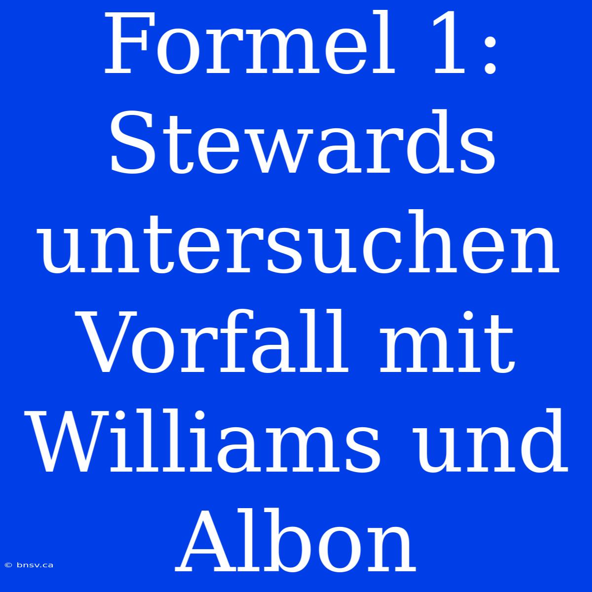 Formel 1: Stewards Untersuchen Vorfall Mit Williams Und Albon