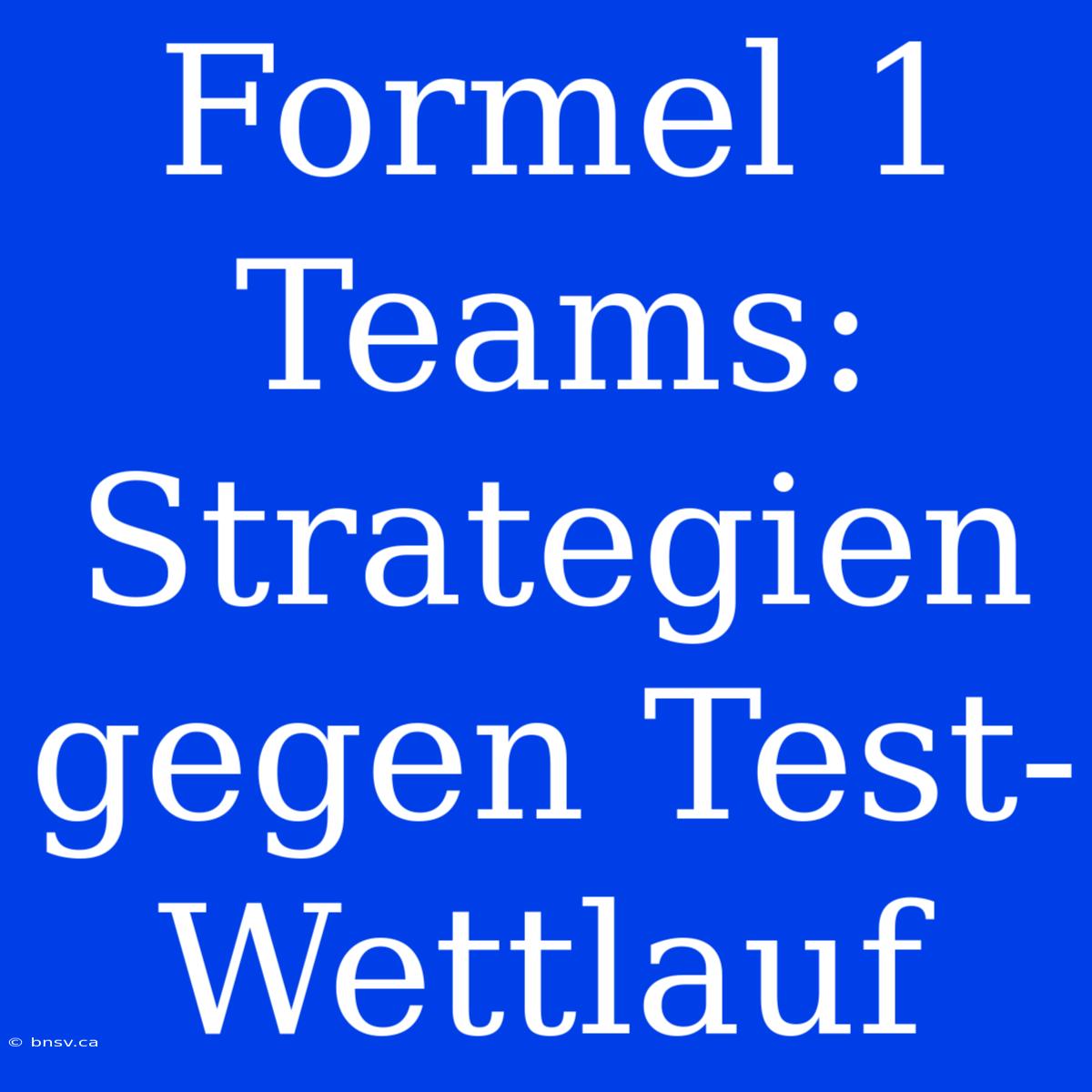 Formel 1 Teams: Strategien Gegen Test-Wettlauf