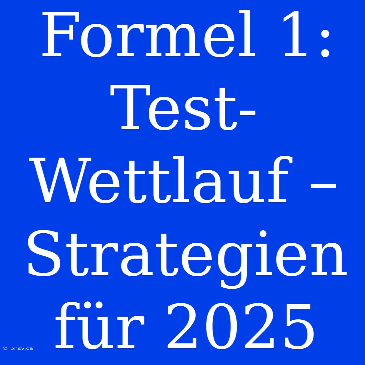 Formel 1: Test-Wettlauf – Strategien Für 2025