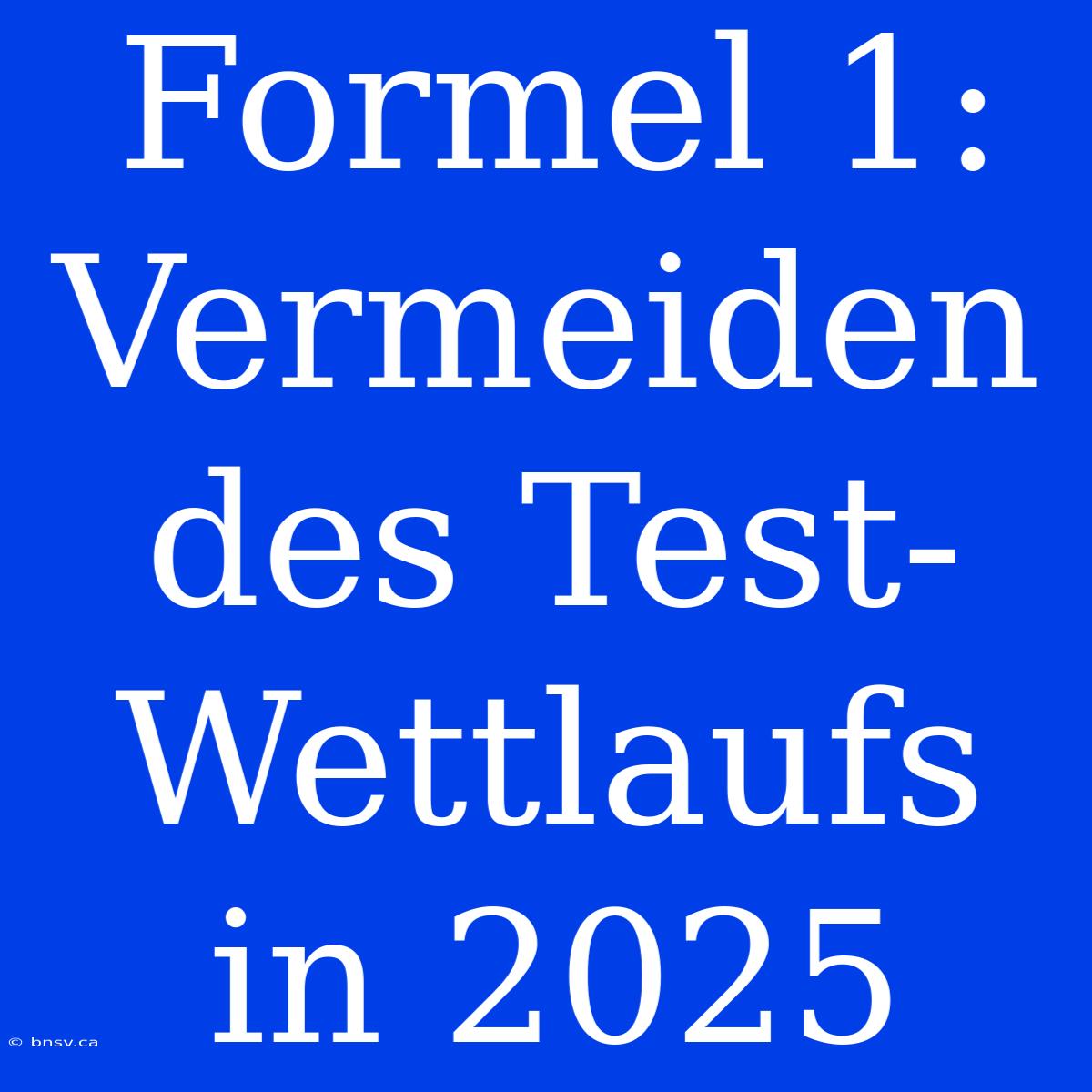 Formel 1: Vermeiden Des Test-Wettlaufs In 2025