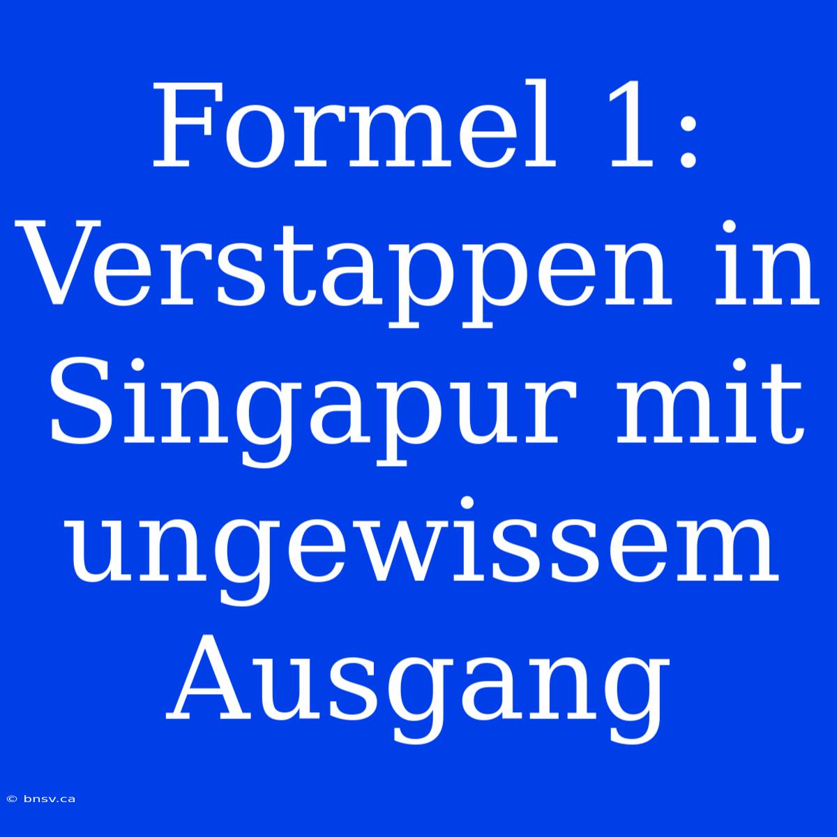 Formel 1: Verstappen In Singapur Mit Ungewissem Ausgang