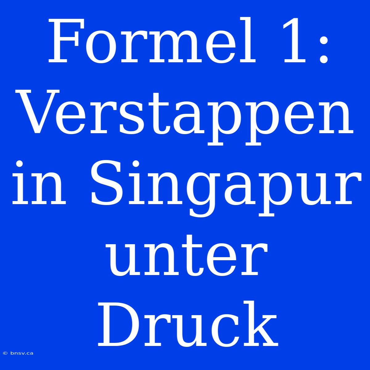 Formel 1: Verstappen In Singapur Unter Druck