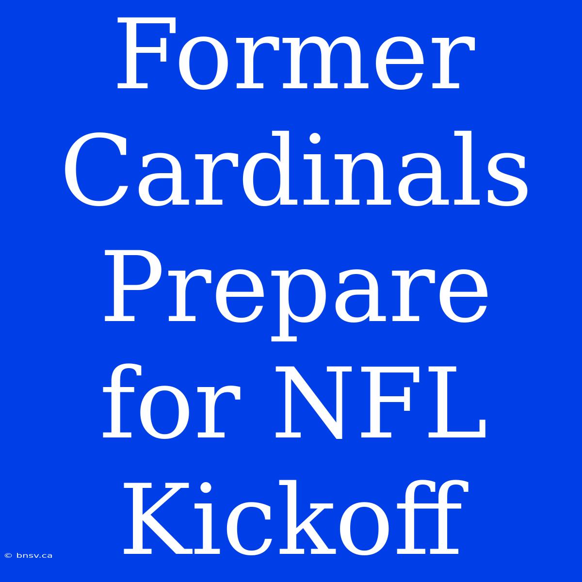 Former Cardinals Prepare For NFL Kickoff