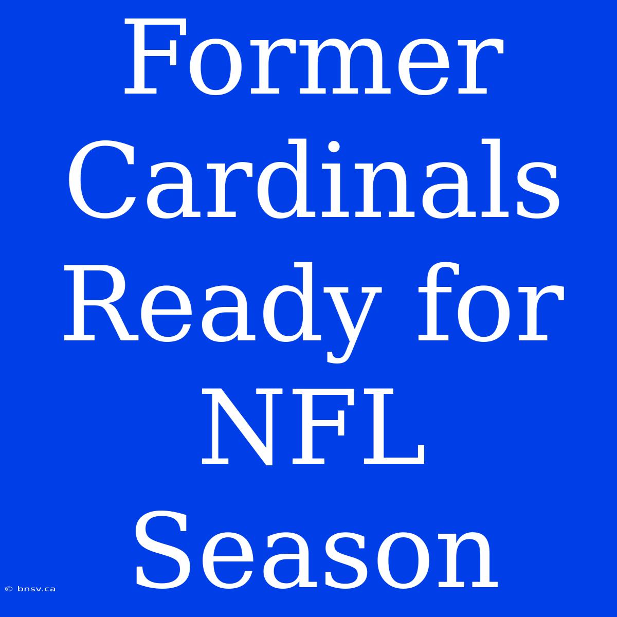 Former Cardinals Ready For NFL Season