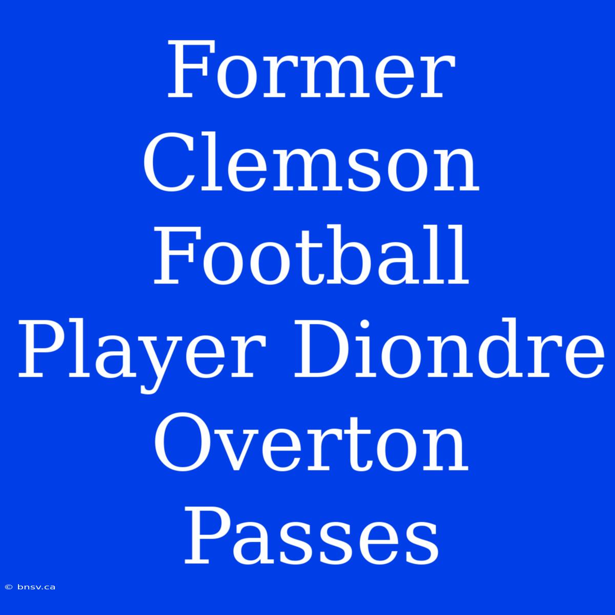 Former Clemson Football Player Diondre Overton Passes