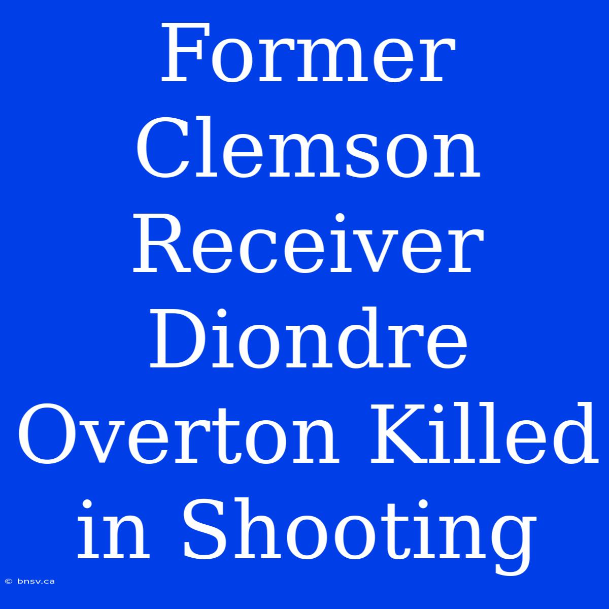 Former Clemson Receiver Diondre Overton Killed In Shooting