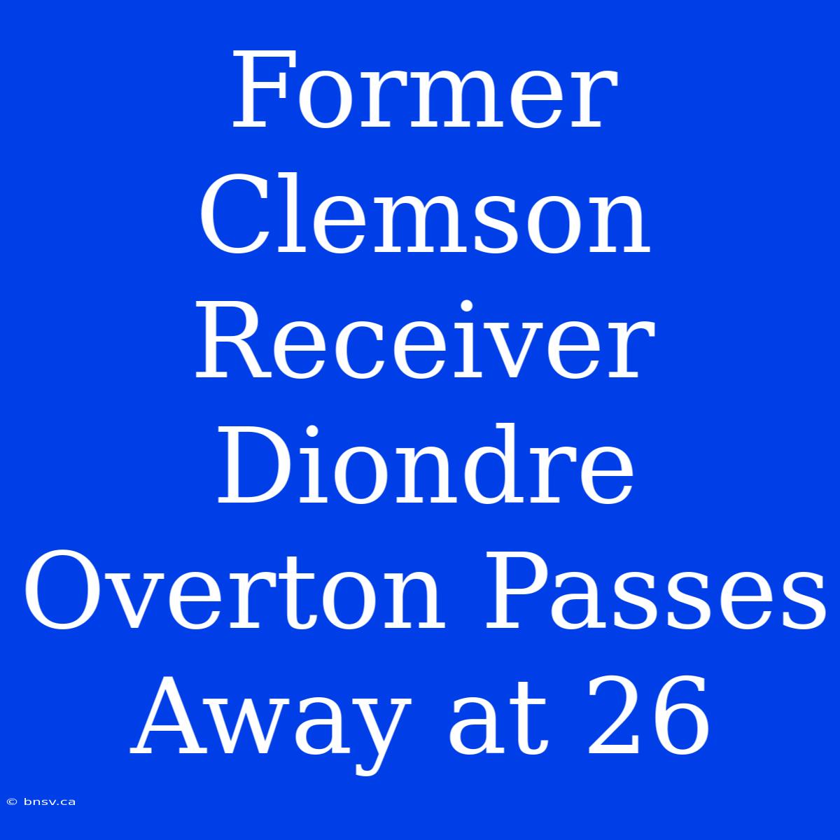 Former Clemson Receiver Diondre Overton Passes Away At 26