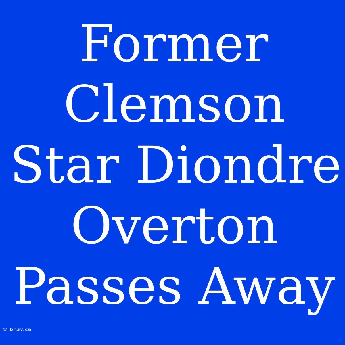 Former Clemson Star Diondre Overton Passes Away