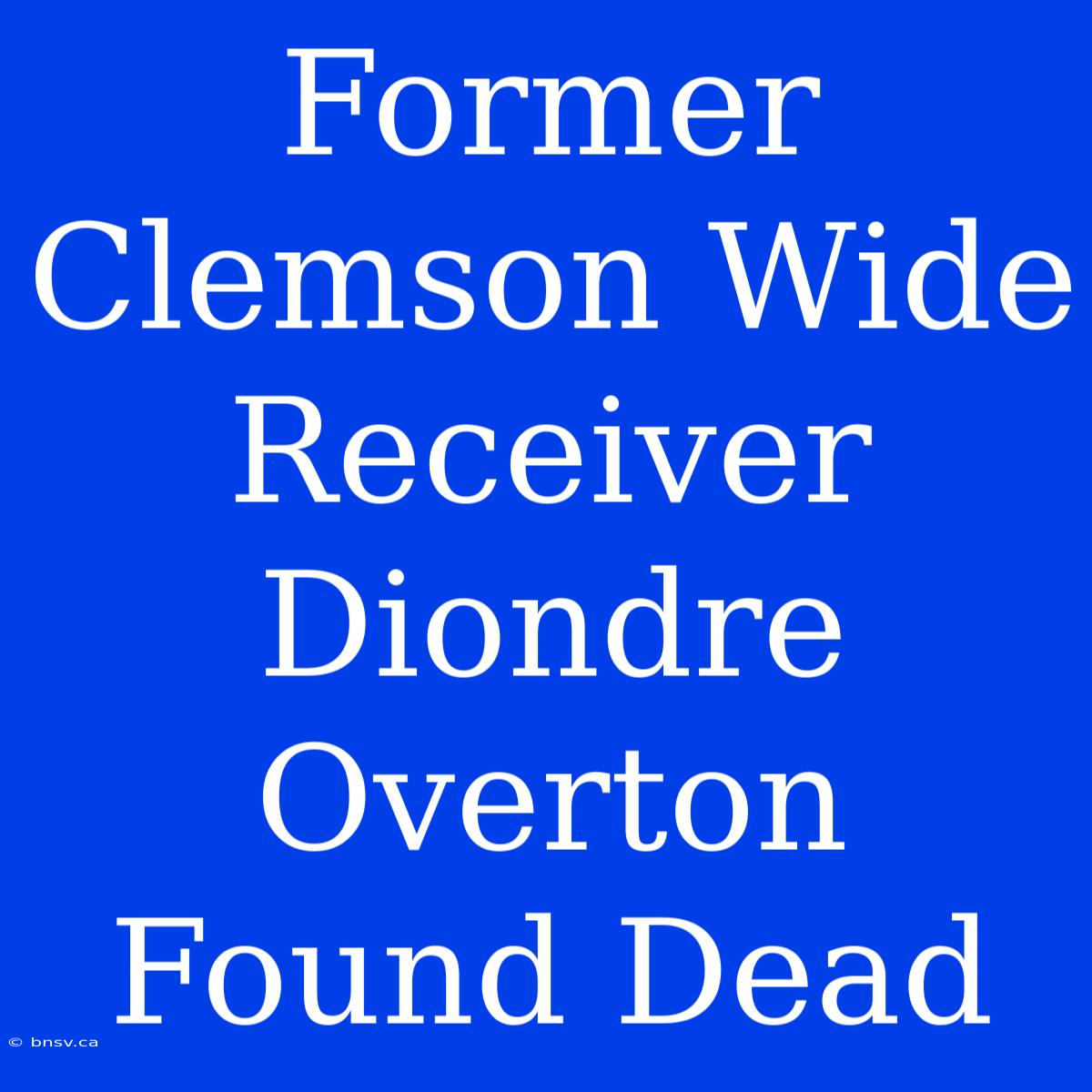 Former Clemson Wide Receiver Diondre Overton Found Dead