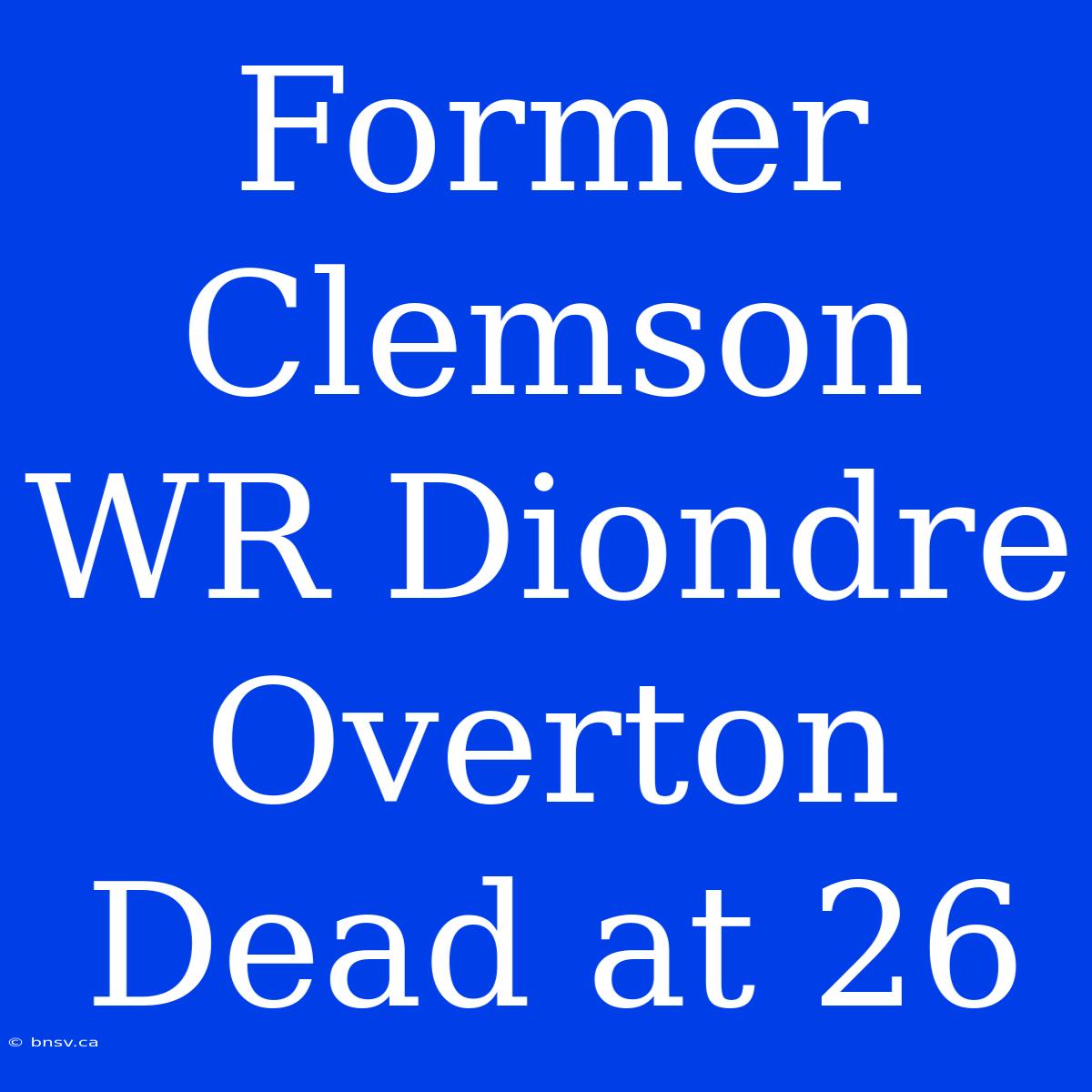 Former Clemson WR Diondre Overton Dead At 26