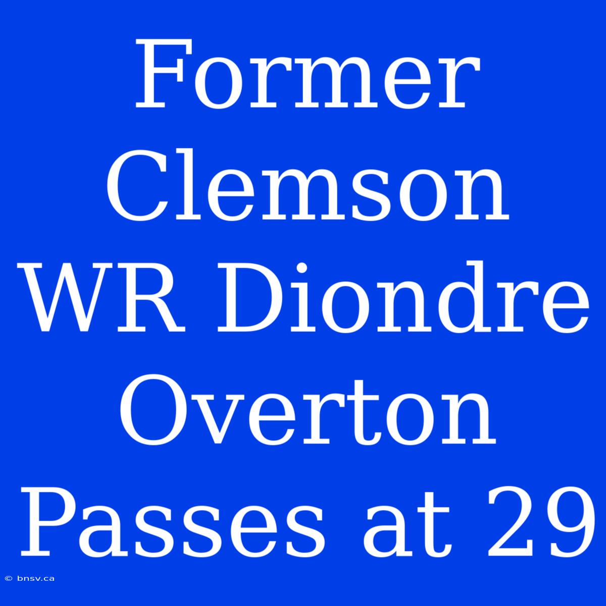 Former Clemson WR Diondre Overton Passes At 29