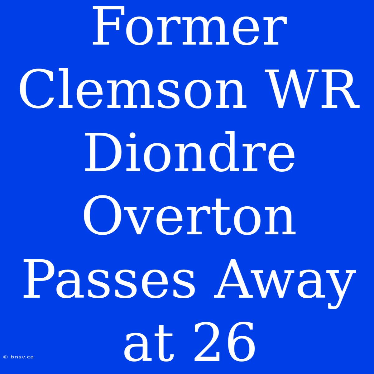 Former Clemson WR Diondre Overton Passes Away At 26